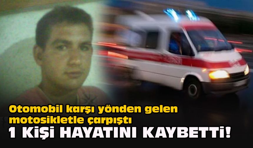 Otomobil karşı yönden gelen motosikletle çarpıştı... 1 kişi hayatını kaybetti!