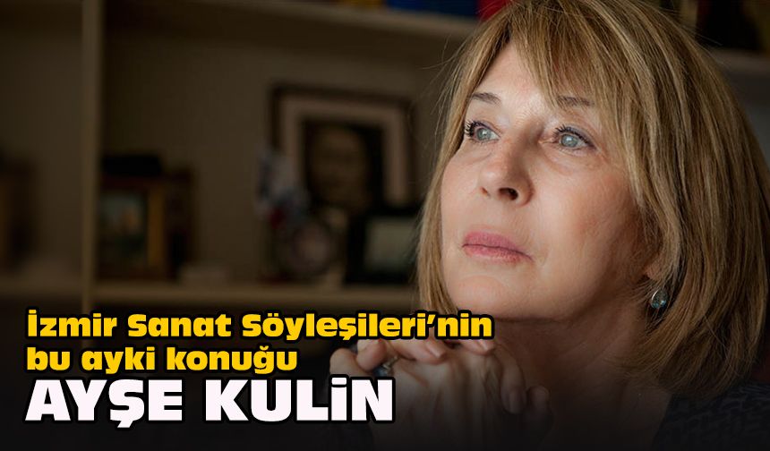 İzmir Sanat Söyleşileri’nin bu ayki konuğu Ayşe Kulin