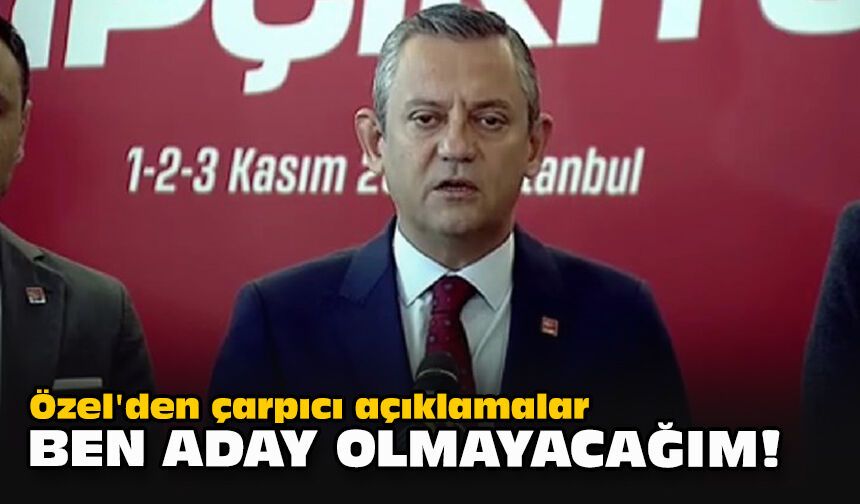 Özel'den çarpıcı açıklamalar... Ben aday olmayacağım!