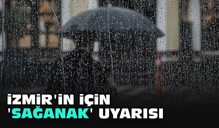 İzmir'in için 'sağanak' uyarısı