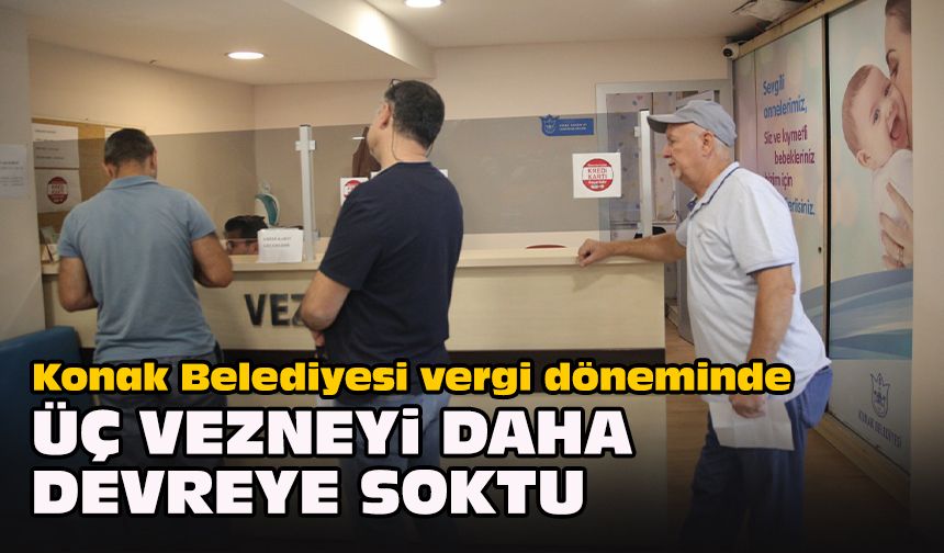 Konak Belediyesi vergi döneminde üç vezneyi daha devreye soktu