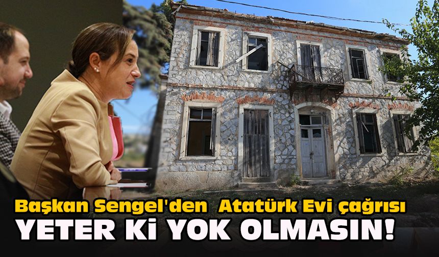 Başkan Sengel'den  Atatürk Evi çağrısı... "Yeter ki Yok Olmasın!"