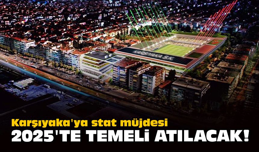 Karşıyaka'ya stat müjdesi... 2025'te temeli atılacak!