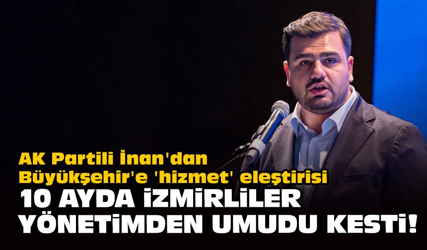 AK Partili İnan'dan Büyükşehir'e 'hizmet' eleştirisi... 10 ayda İzmirliler yönetimden umudu kesti!