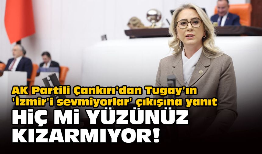 Çankırı'dan Tugay'ın 'İzmir'i sevmiyorlar' çıkışına yanıt... Hiç mi yüzünüz kızarmıyor?