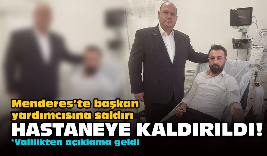 Menderes’te başkan yardımcısına saldırı... Hastaneye kaldırıldı!