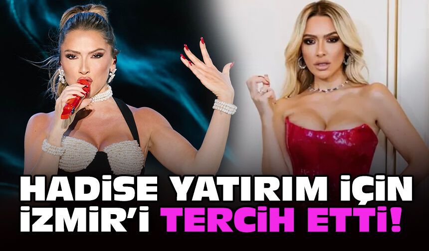 Hadise yatırım için İzmir'i tercih etti!