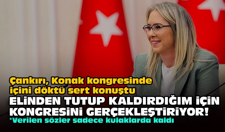 Çankırı, Konak kongresinde içini döktü sert konuştu: Elinden tutup kaldırdığım için kongresini gerçekleştiriyor!