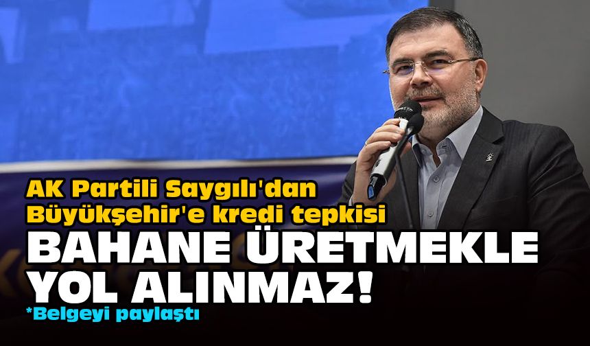 AK Partili Saygılı'dan Büyükşehir'e kredi tepkisi... Belgeyi paylaştı!