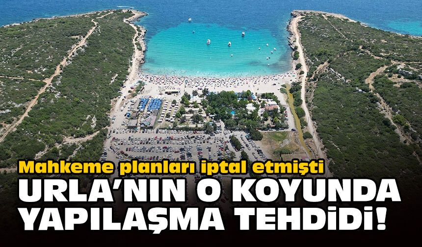 Mahkeme planları iptal etmişti... Urla'nın o koyunda yapılaşma tehdidi!