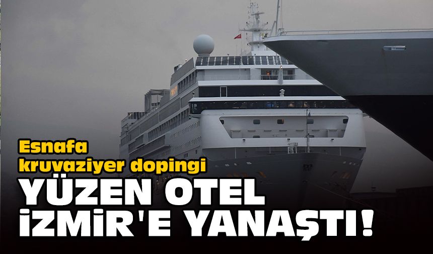 Esnafa kruvaziyer dopingi... Yüzen otel İzmir'e yanaştı!