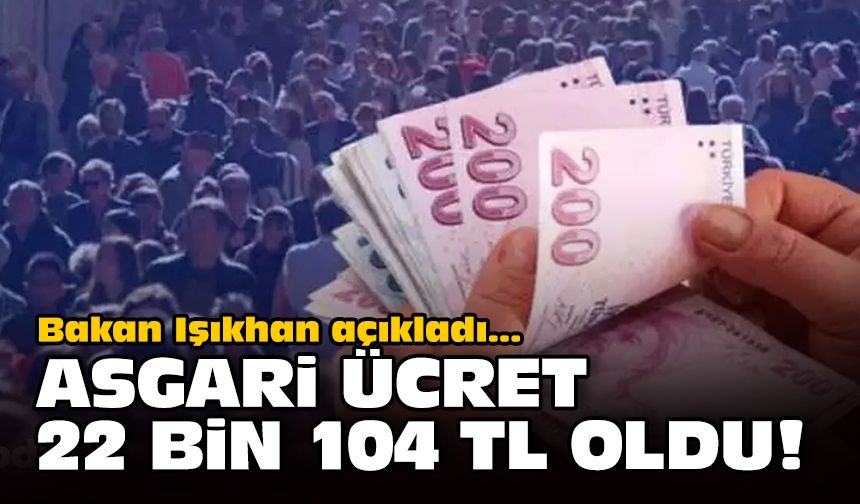 Bakan Işıkhan açıkladı... Asgari ücret 22 bin 104 TL oldu!