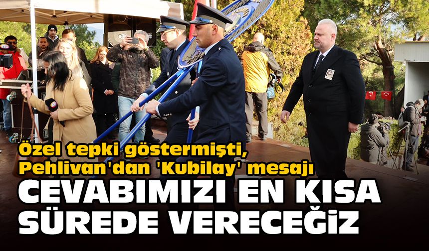 Özel tepki göstermişti, Pehlivan'dan 'Kubilay' mesajı... Cevabımızı en kısa sürede vereceğiz