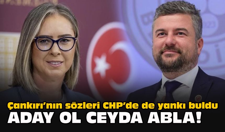 Çankırı’nın sözleri CHP’de de yankı buldu... Aday ol Ceyda abla!