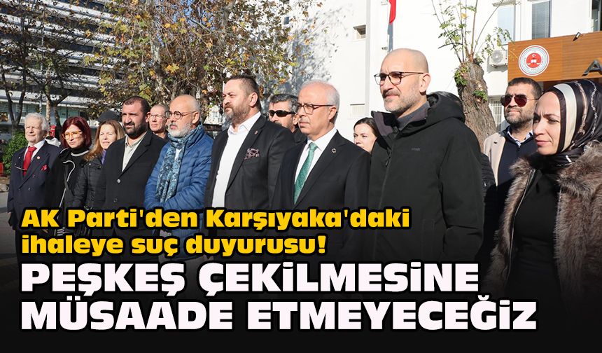 AK Parti'den Karşıyaka'daki ihaleye suç duyurusu! Peşkeş çekilmesine müsaade etmeyeceğiz