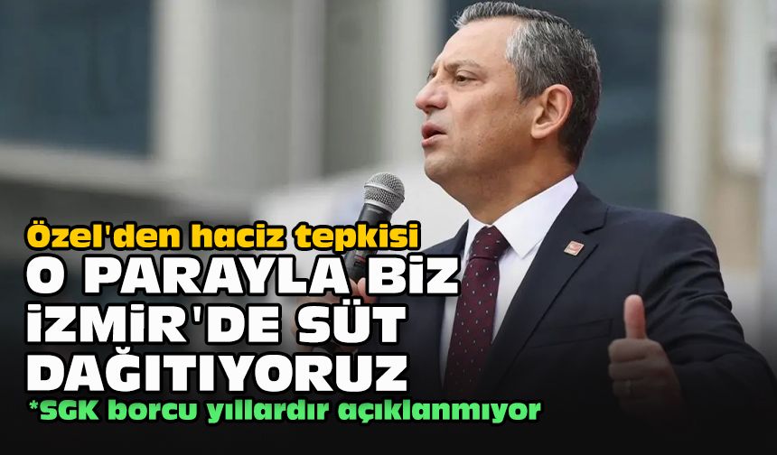 Özel'den haciz tepkisi... "O parayla biz  İzmir'de süt dağıtıyoruz"