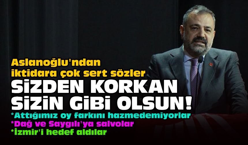 Aslanoğlu'ndan iktidara çok sert sözler... Sizden korkan sizin gibi olsun!