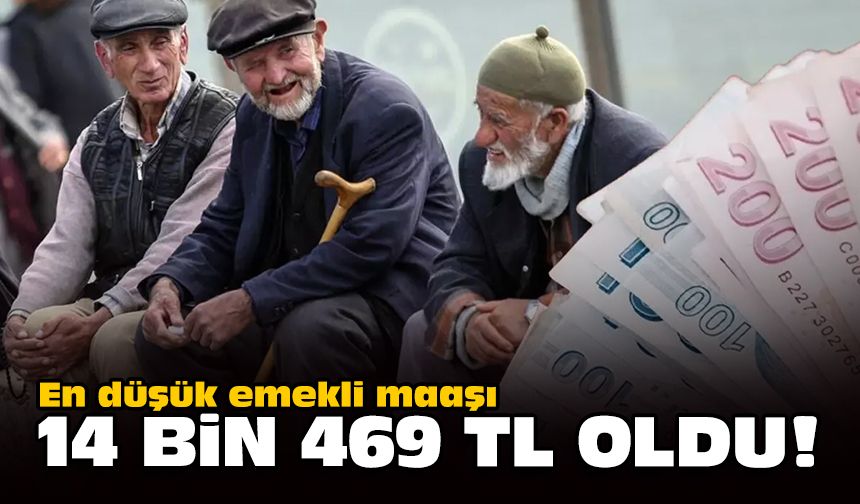 En düşük emekli maaşı 14 bin 469 TL oldu!