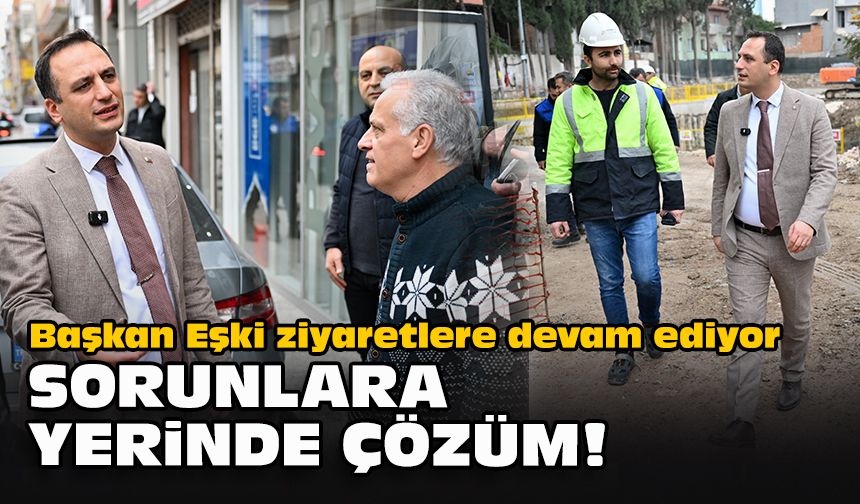 Başkan Eşki ziyaretlere devam ediyor... Sorunlara yerinde çözüm!