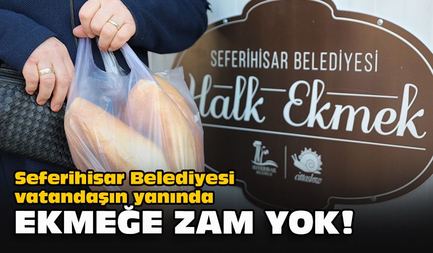 Seferihisar Belediyesi vatandaşın yanında... Ekmeğe zam yok!