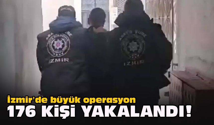 İzmir'de büyük operasyon... 176 kişi yakalandı!