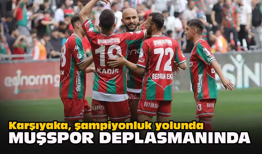 Karşıyaka, şampiyonluk yolunda Muşspor deplasmanında