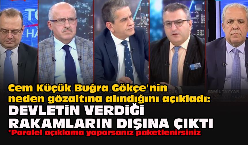 Cem Küçük Buğra Gökçe'nin neden gözaltına alındığını açıkladı: Devletin verdiği rakamların dışına çıktı