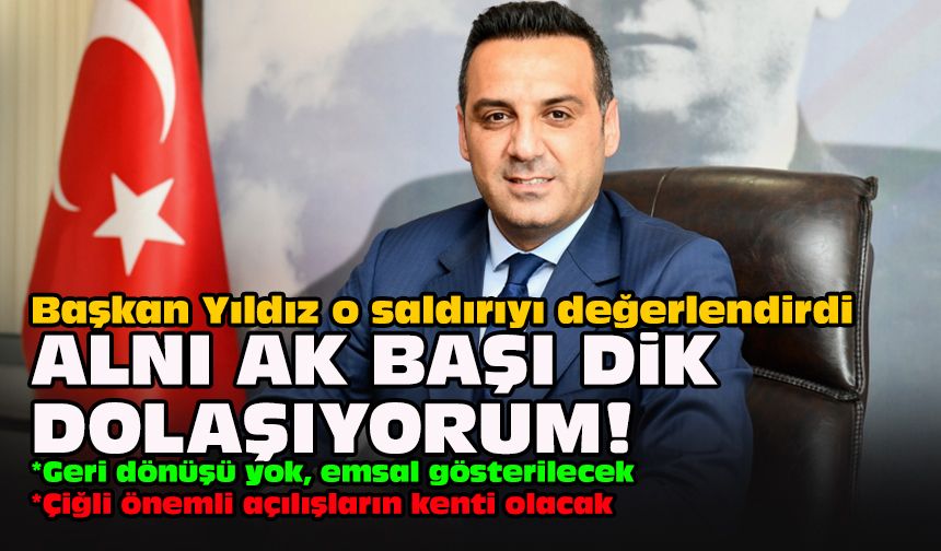 Başkan Yıldız o saldırıyı değerlendirdi... Alnı ak başı dik dolaşıyorum!