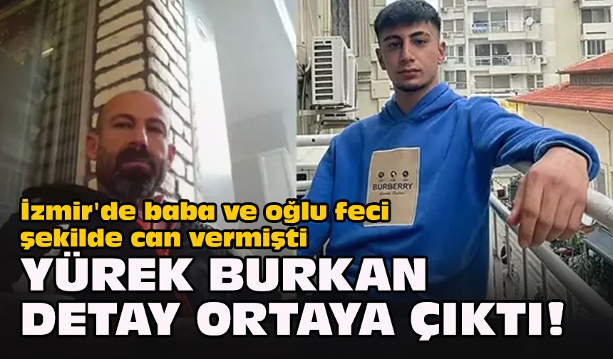 İzmir'de baba ve oğlu feci şekilde can vermişti... Yürek burkan detay ortaya çıktı!