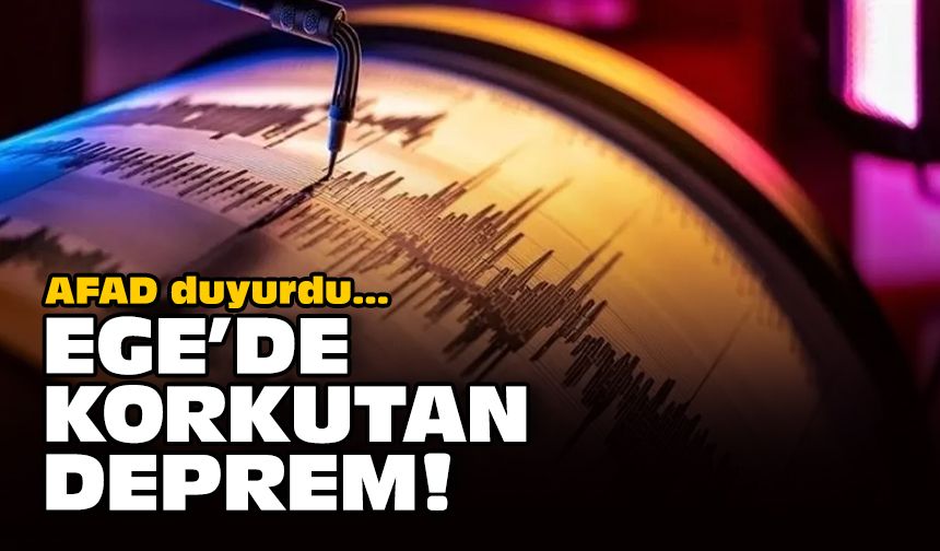AFAD duyurdu... Ege'de korkutan deprem!