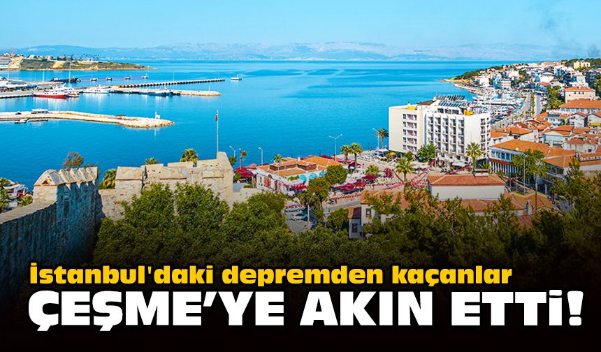 İstanbul'daki depremden kaçanlar Çeşme'ye akın etti!