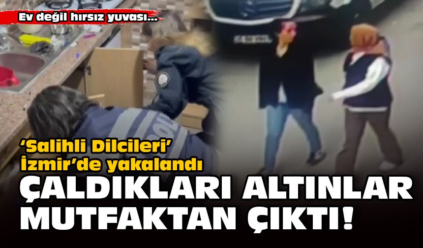 ‘Salihli Dilcileri’ İzmir’de yakalandı... Çaldıkları altınlar mutfaktan çıktı!