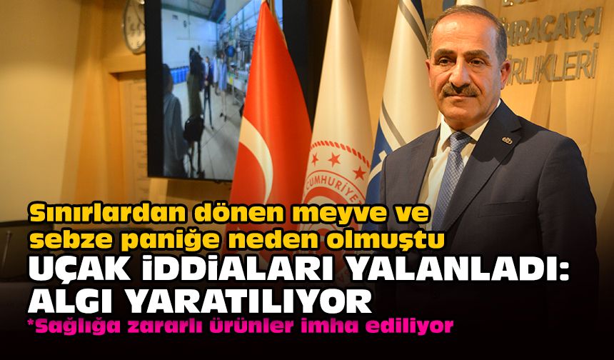 Sınırlardan dönen meyve ve sebze yurtiçinde mi satılıyor? İhracatçıları Birliği Başkanı Uçak'tan çarpıcı açıklamalar!