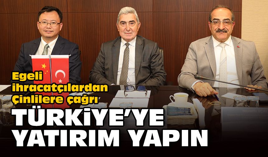 Egeli ihracatçılardan Çinlilere çağrı... Türkiye’ye yatırım yapın