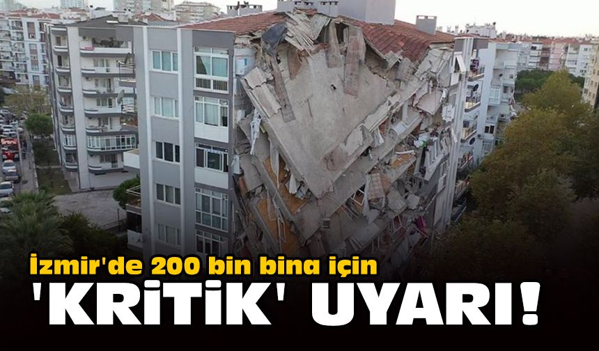 İzmir'de 200 bin bina için 'kritik' uyarı!