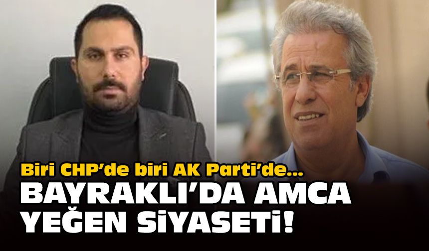 Biri CHP’de biri AK Parti’de… Bayraklı’da amca yeğen siyaseti!