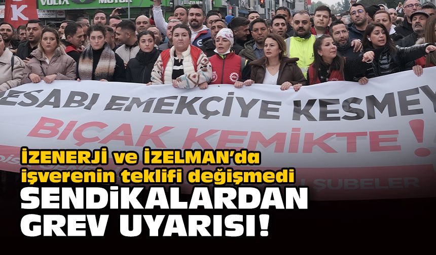 İZENERJİ ve İZELMAN’da işverenin teklifi değişmedi... Sendikalardan grev uyarısı