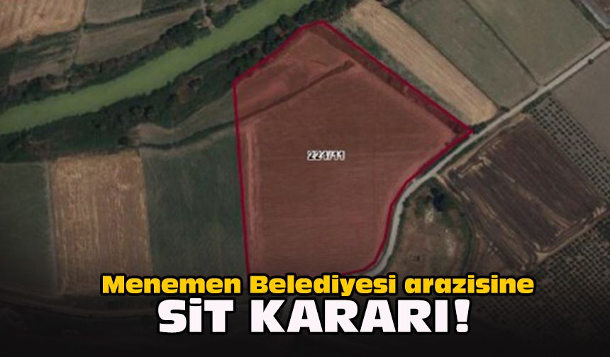 Menemen Belediyesi arazisine Arkeolojik SİT kararı!