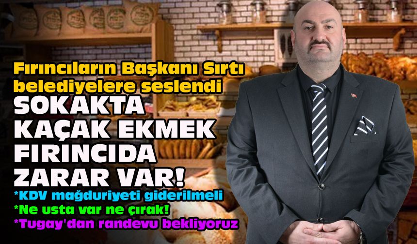 Fırıncıların Başkanı Sırtı belediyelere seslendi: Sokakta kaçak ekmek fırıncıda zarar var!