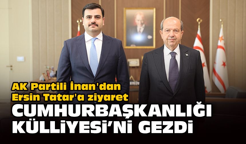 AK Partili İnan'dan Ersin Tatar'a ziyaret... Cumhurbaşkanlığı Külliyesi’ni gezdi