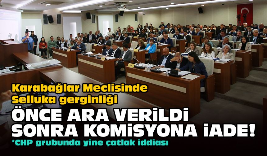 Karabağlar Meclisinde Selluka gerginliği... Önce ara verildi sonra komisyona iade!