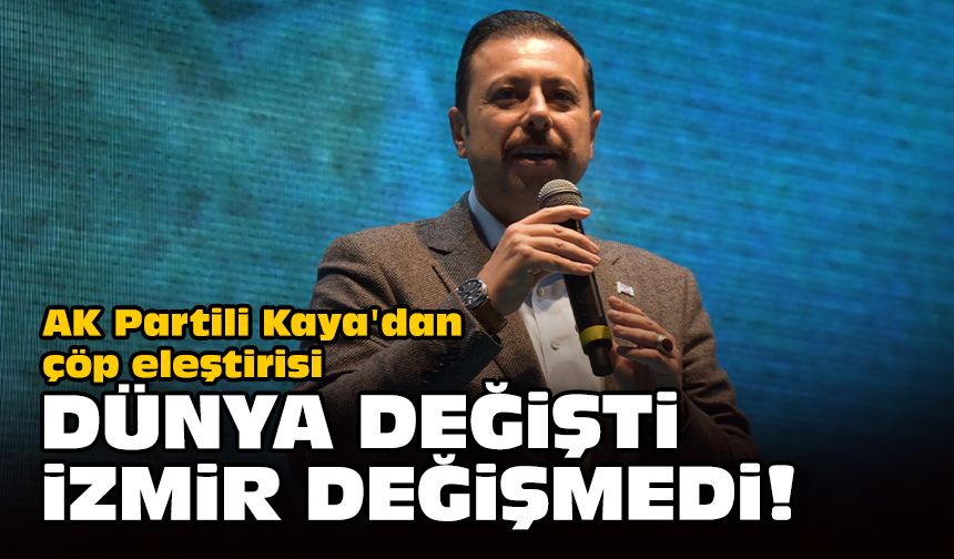 AK Partili Kaya'dan çöp eleştirisi... Dünya değişti İzmir değişmedi