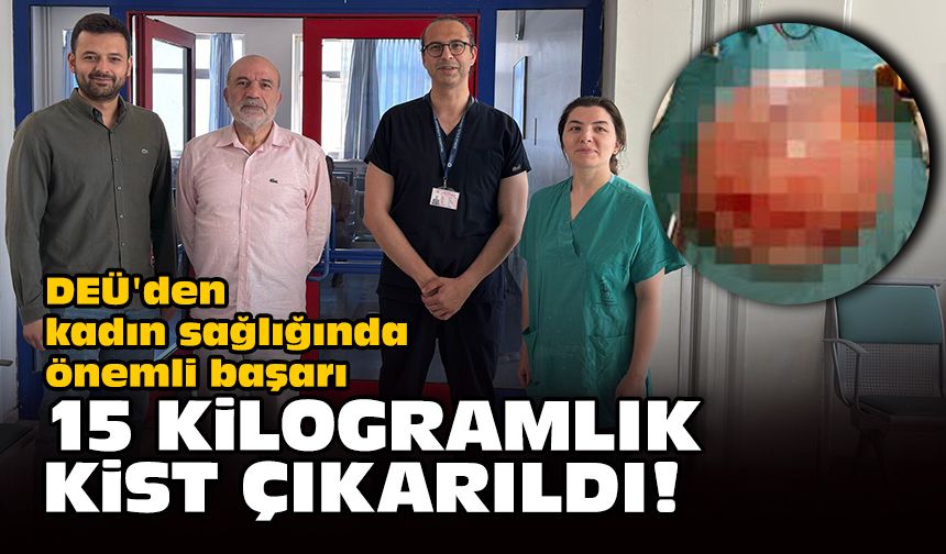 DEÜ'den kadın sağlığında önemli başarı... 15 kilogramlık kist çıkarıldı!