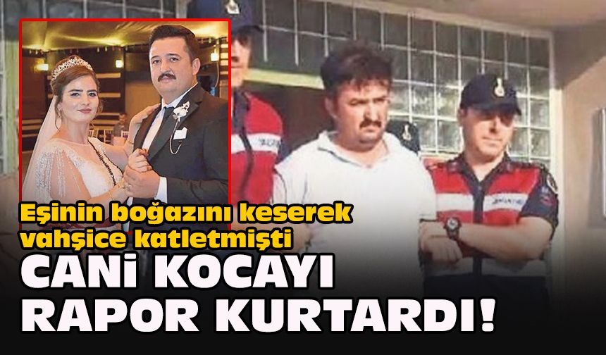 Eşinin boğazını keserek vahşice katletmişti... Cani kocayı rapor kurtardı!