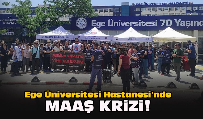Ege Üniversitesi Hastanesi'nde maaş krizi!
