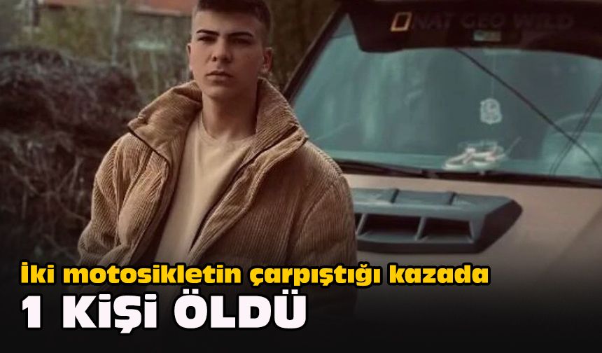 İki motosikletin çarpıştığı kazada 1 kişi öldü