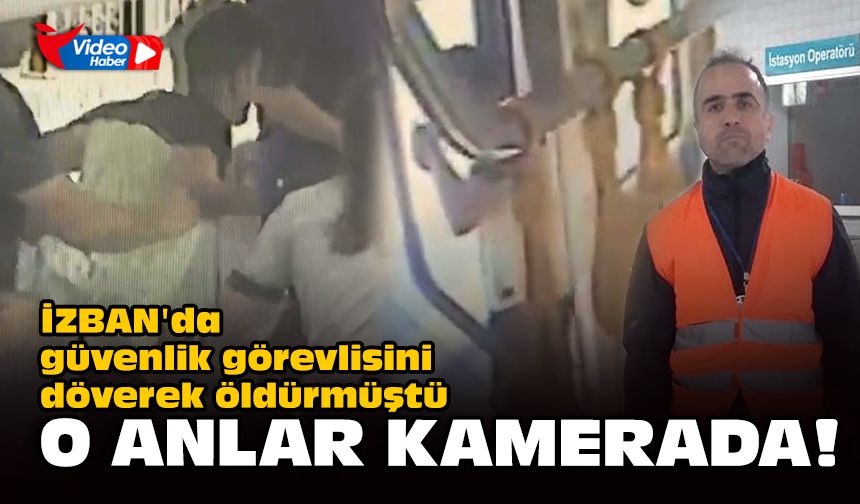 İZBAN'da güvenlik görevlisini döverek öldürmüştü... O anlar kamerada!