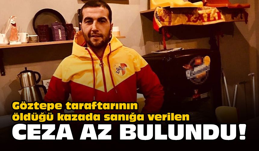 Göztepe taraftarının öldüğü kazada sanığa verilen ceza az bulundu!