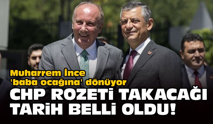 Muharrem İnce 'baba ocağına' dönüyor... CHP rozeti takacağı tarih belli oldu