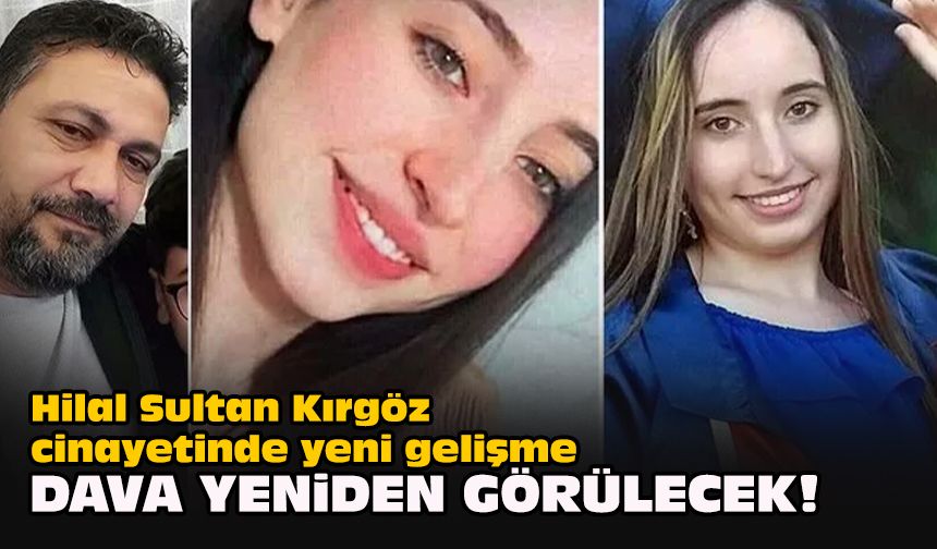 Hilal Sultan Kırgöz cinayetinde yeni gelişme... Dava yeniden görülecek!